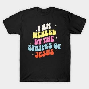 I am healed by the stripes of Jesus (Isa. 53:5). T-Shirt